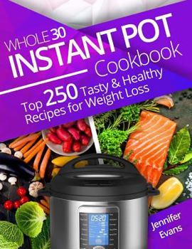 Paperback Whole 30 Instant Pot Cookbook: Top 250 Tasty and Healthy Recipes for Weight Loss Book