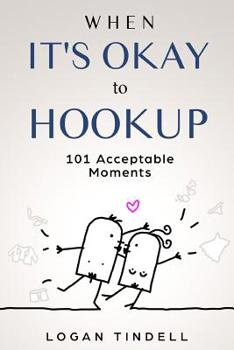 Paperback When It's Okay to Hookup: 101 Acceptable Moments Book