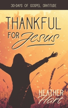 Paperback Thankful for Jesus: 30 Days of Gospel Gratitude Book