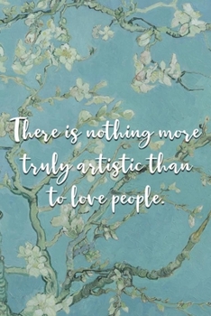 There is nothing more truly artistic than to love people.: Van Gogh Notebook Journal Composition Blank Lined Diary Notepad 120 Pages Paperback Flowers