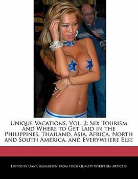 Unique Vacations : Sex Tourism and Where to Get Laid in the Philippines, Thailand, Asia, Africa, North and South America, and Everywhere Else
