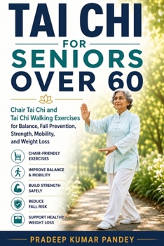 TAI CHI FOR SENIORS OVER 60: Chair Tai Chi and Tai Chi Walking Exercises for Balance, Fall Prevention, Strength, Mobility and Weight Loss