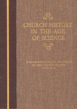 Hardcover Church History in the Age of Science: Historiographical Patterns in the United States, 1876-1918 Book