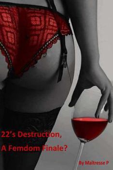 22's Destruction, A Femdom Finale?