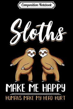 Paperback Composition Notebook: Sloths Make-Me Is Happy Humans Make-My-Head Hur Journal/Notebook Blank Lined Ruled 6x9 100 Pages Book