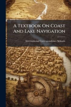 Paperback A Textbook On Coast And Lake Navigation: International Correspondence Schools, Scranton, Pa. Book