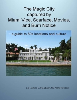 The Magic City Captured by Miami Vice, Scarface, Movies, and Burn Notice a Guide to 80s Locations and Culture