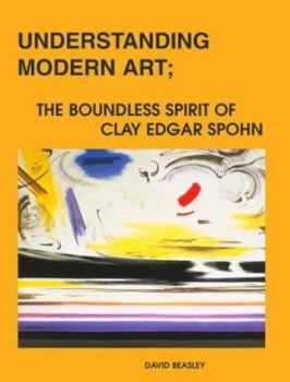 Paperback Understanding Modern Art: The Boundless Spirit of Clay Edgar Spohn Book