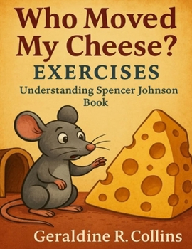 Who Moved My Cheese? Exercises: Understanding Spencer Johnson Book