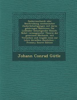 Paperback Zaubermechanik Oder Beschreibung Mechanischer Zauberbelustigungen Mit Darzu Gehoringen Maschinen Fur Liebhaber Belustigender Kunste. Nebst Vorausgesez [German] Book