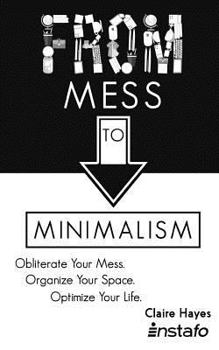 Paperback From Mess to Minimalism: Obliterate Your Mess. Organize Your Space. Optimize Your Life. Book