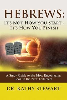Paperback Hebrews: It's Not How You Start - It's How You Finish: A Study Guide to the Most Encouraging Book in the New Testament Book