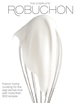 Hardcover The Complete Robuchon: French Home Cooking for the Way We Live Now with More Than 800 Recipes: A Cookbook Book