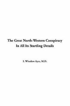 Paperback The Great North-western Conspiracy In All Its Startling Details Book