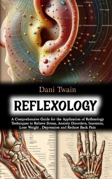 Paperback Reflexology: A Comprehensive Guide for the Application of Reflexology Techniques to Relieve Stress, Anxiety Disorders, Insomnia, Lo Book