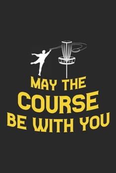 Paperback May The Course Be With You: Disc golf scorebook with 120 disc golf score sheets - Gifts for Golf Men/Women - 6"x9" (120 Pages) Book