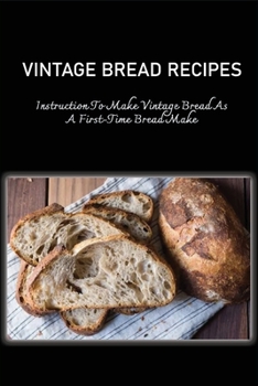 Paperback Vintage Bread Recipes: Instruction To Make Vintage Bread As A First-Time Bread Make: Old Fashioned Bread Recipe Ideas Book