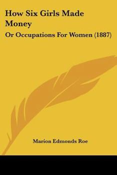 Paperback How Six Girls Made Money: Or Occupations For Women (1887) Book