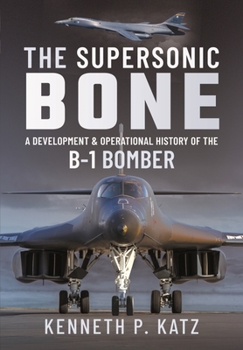Hardcover The Supersonic Bone: A Development and Operational History of the B-1 Bomber Book