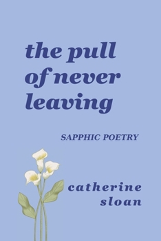 The Pull Of Never Leaving: a sapphic poetry collection on longing, courage, and finding home within