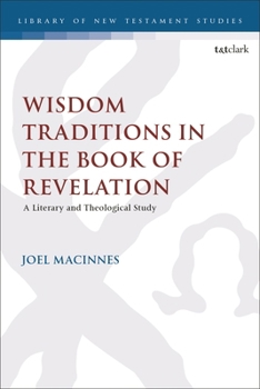 Wisdom Traditions in the Book of Revelation: A Literary and Theological Study (The Library of New Testament Studies)