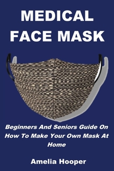 Paperback Medical Face Mask: Beginners And Seniors Guide On How To Make Your Own Mask At Home Book