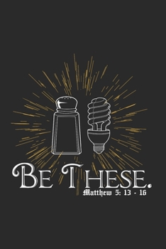 Notizbuch Blanco  Be These. Matthew 5: 13-16: 6 x 9 Zoll (ca. DIN A5)  I  120 Seiten Blanco  I  Gleichnis vom Salz und vom Licht   I  Matthäus 5,13-16 I  Bibel I Neues Testament (German Edition)