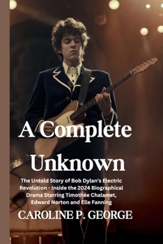 Paperback A Complete Unknown: The Untold Story of Bob Dylan's Electric Revolution - Inside the 2024 Biographical Drama Starring Timothée Chalamet, E Book