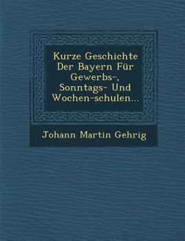 Paperback Kurze Geschichte Der Bayern Fur Gewerbs-, Sonntags- Und Wochen-Schulen... [German] Book