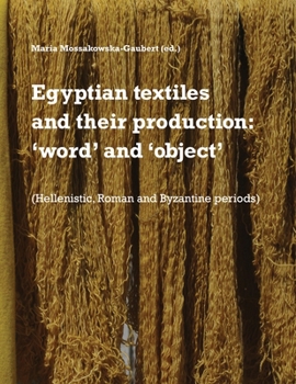 Egyptian Textiles and Their Production : (Hellenistic, Roman and Byzantine Periods): 'word' And 'object'