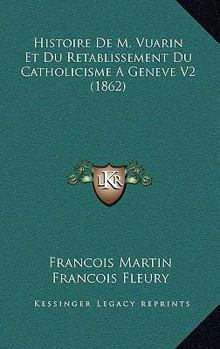 Paperback Histoire De M. Vuarin Et Du Retablissement Du Catholicisme A Geneve V2 (1862) [French] Book