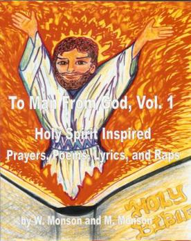 To Man from God, Vol. 1: Holy Spirit Inspired Prayers, Poems, Lyrics, and Raps