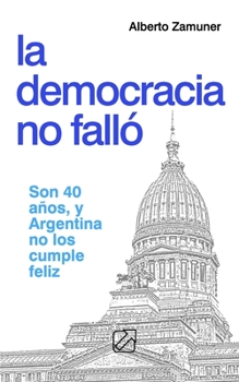 Paperback La democracia no falló: Son 40 años, y Argentina no los cumple feliz [Spanish] Book