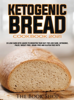 Hardcover Ketogenic Bread Cookbook 2021: 35 Low Carb Keto Loaves to Brighten Your Day! for Low Carb, Ketogenic, Paleo, Wheat-Free, Grain-Free and Gluten Free D Book