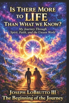Is There More To Life Than What We Know?: A Spiritual Journey and Awakening to finding God - Book #1 of the Our Never Ending Journey of Life