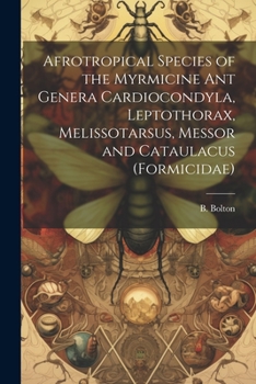 Paperback Afrotropical Species of the Myrmicine ant Genera Cardiocondyla, Leptothorax, Melissotarsus, Messor and Cataulacus (Formicidae) Book