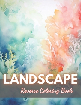 Paperback Landscape Reverse Coloring Book: New Edition And Unique High-quality Illustrations, Mindfulness, Creativity and Serenity Book
