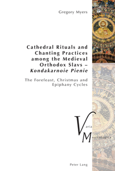 Cathedral Rituals and Chanting Practices among the Medieval Orthodox Slavs - Kondakarnoie Pienie : The Forefeast, Christmas and Epiphany Cycles