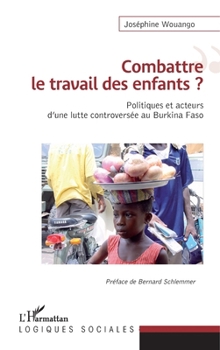 Combattre le travail des enfants ? Politiques et acteurs d'une lutte: controversée au Burkina Faso (Logiques Sociales) (French Edition)
