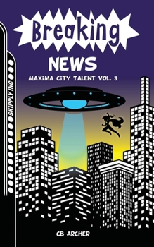 Breaking News (Maxima City Talent) - Book #3 of the Maxima City Talent