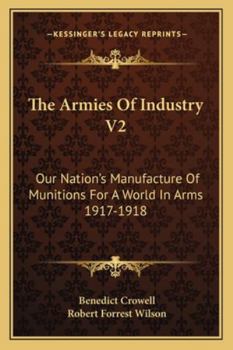 Paperback The Armies Of Industry V2: Our Nation's Manufacture Of Munitions For A World In Arms 1917-1918 Book