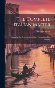 Hardcover The Complete Italian Master: Containing The Best And Easiest Rules For Attaining That Language Book