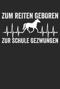ZUM REITEN GEBOREN ZUR SCHULE GEZWUNGEN: Notizbuch/Tagebuch/Organizer/120 Linierte Seiten/ 6x9 Zoll (German Edition)