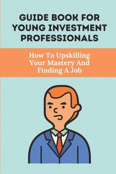 Paperback Guide Book For Young Investment Professionals: How To Upskilling Your Mastery And Finding A Job: The Hierarchy Of A Venture Capital Firm Book