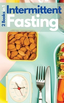 Hardcover Intermittent Fasting - 2 Books in 1: The Fundamental Guide You Need to Read if You Want to Lose Weight, Burn Fat, Detoxify Your Body and Stop Aging! H Book
