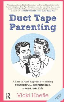 Hardcover Duct Tape Parenting: A Less Is More Approach to Raising Respectful, Responsible and Resilient Kids Book