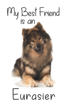 My best Friend is an Eurasier: 8” x 5” Blank lined Journal Notebook 120 College Ruled Pages (Best Friends)