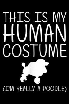 Paperback this is my human costume (I'm really a poodle): Poodle Easy Halloween Human Costume Dog Animal DIY Gift Journal/Notebook Blank Lined Ruled 6x9 100 Pag Book