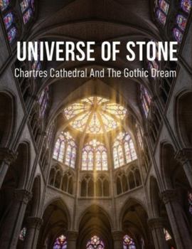 Universe Of Stone: Chartres Cathedral And The Gothic Dream