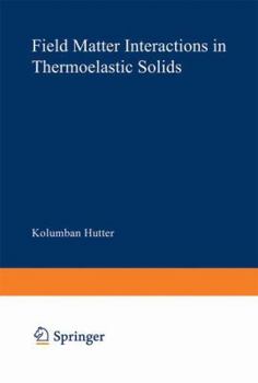 Paperback Field Matter Interactions in Thermoelastic Solids: A Unification of Existing Theories of Electro-Magneto-Mechanical Interactions Book